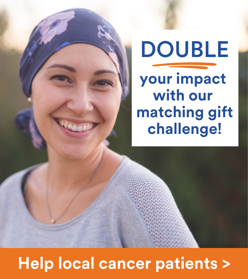 Image of a smiling female cancer patient. Copy reads "Double you impact with our matching gift challenge! Support local cancer patients".