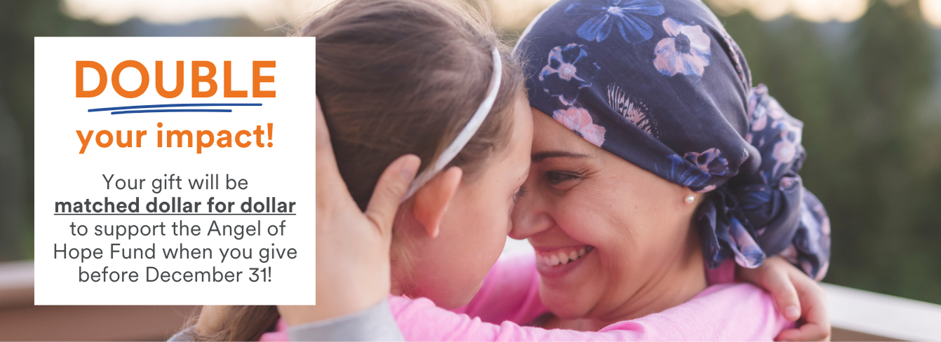 A mother in a headwrap hugs her young daughter. Copy reads Double your impact! Your gift will be matched dollar for dollar to support The Angel of Hope Fund when you give before Dec 31. Give now.