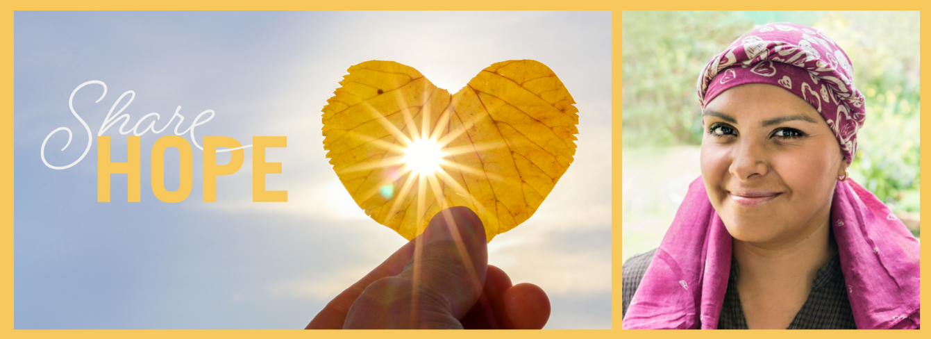 Left: Image of hand holding a heart shaped leaf in front of the sun with the "Share Hope" logo. Right: Portrait of a female cancer patient in a headwrap.  