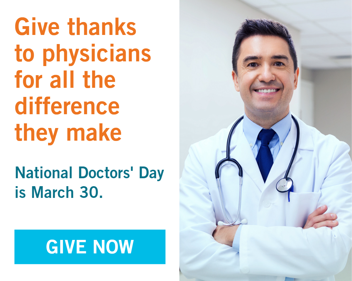 Portrait of a smiling male physician in a hospital hallway. Copy reads " Give thanks to physicians for all the difference they make. National Doctors' Day is March 30. Give Now."